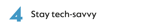 4. Stay tech-savvy
